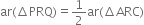 ar left parenthesis increment PRQ right parenthesis equals 1 half ar left parenthesis increment ARC right parenthesis