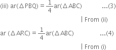 left parenthesis iii right parenthesis space ar left parenthesis increment PBQ right parenthesis equals 1 fourth ar left parenthesis increment ABC right parenthesis space space space space space space space space space space space space space... left parenthesis 3 right parenthesis
space space space space space space space space space space space space space space space space space space space space space space space space space space space space space space space space space space space space space space space space space space space space space space space space space space space space space vertical line space From space left parenthesis ii right parenthesis
ar space left parenthesis increment ARC right parenthesis equals 1 fourth ar left parenthesis increment ABC right parenthesis space space space space space space space space space space space space space space space space space... left parenthesis 4 right parenthesis
space space space space space space space space space space space space space space space space space space space space space space space space space space space space space space space space space space space space space space space space space space space space space space space space space space space space space vertical line space From space left parenthesis straight i right parenthesis