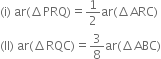 left parenthesis straight i right parenthesis space ar left parenthesis increment PRQ right parenthesis equals 1 half ar left parenthesis increment ARC right parenthesis
left parenthesis II right parenthesis space ar left parenthesis increment RQC right parenthesis equals 3 over 8 ar left parenthesis increment ABC right parenthesis
