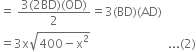 equals space fraction numerator 3 left parenthesis 2 BD right parenthesis left parenthesis OD right parenthesis over denominator 2 end fraction equals 3 left parenthesis BD right parenthesis left parenthesis AD right parenthesis
equals 3 straight x square root of 400 minus straight x squared end root space space space space space space space space space space space space space space space space space space space space space space space space space space... left parenthesis 2 right parenthesis