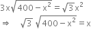 3 straight x square root of 400 minus straight x squared end root equals square root of 3 straight x squared
rightwards double arrow space space space space square root of 3 space square root of 400 minus straight x squared end root equals straight x