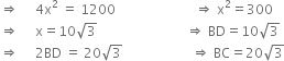 rightwards double arrow space space space space space 4 straight x squared space equals space 1200 space space space space space space space space space space space space space space space space space space space space space space space space rightwards double arrow space straight x squared equals 300
rightwards double arrow space space space space space straight x equals 10 square root of 3 space space space space space space space space space space space space space space space space space space space space space space space space space space space rightwards double arrow space BD equals 10 square root of 3
rightwards double arrow space space space space space 2 BD space equals space 20 square root of 3 space space space space space space space space space space space space space space space space space space space space space rightwards double arrow space BC equals 20 square root of 3