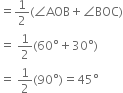 equals 1 half left parenthesis angle AOB plus angle BOC right parenthesis
equals space 1 half left parenthesis 60 degree plus 30 degree right parenthesis
equals space 1 half left parenthesis 90 degree right parenthesis equals 45 degree