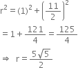 straight r squared equals left parenthesis 1 right parenthesis squared plus open parentheses 11 over 2 close parentheses squared
equals 1 plus 121 over 4 equals 125 over 4
rightwards double arrow space space straight r equals fraction numerator 5 square root of 5 over denominator 2 end fraction