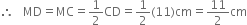 therefore space space space MD equals MC equals 1 half CD equals 1 half left parenthesis 11 right parenthesis cm equals 11 over 2 cm