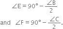 space space space space space space space space angle straight E equals 90 degree minus fraction numerator angle straight B over denominator 2 end fraction
and space space space angle straight F equals 90 degree minus fraction numerator angle straight C over denominator 2 end fraction.