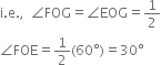 straight i. straight e. comma space space angle FOG equals angle EOG equals 1 half
angle FOE equals 1 half left parenthesis 60 degree right parenthesis equals 30 degree