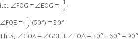 straight i. straight e. space angle FOG equals angle EOG equals 1 half
angle FOE equals 1 half left parenthesis 60 degree right parenthesis equals 30 degree
Thus comma space angle GOA equals angle GOE plus angle EOA equals 30 degree plus 60 degree equals 90 degree