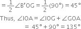 equals 1 half angle straight B apostrophe OG equals 1 half left parenthesis 90 degree right parenthesis equals 45 degree
Thus comma space angle IOA equals angle IOG plus angle GOA
space space space space space space space space space space space space space space space space equals space 45 degree plus 90 degree equals 135 degree