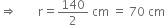 rightwards double arrow space space space space space space space straight r equals 140 over 2 space cm space equals space 70 space cm