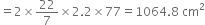 equals 2 cross times 22 over 7 cross times 2.2 cross times 77 equals 1064.8 space cm squared