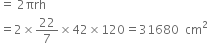 equals space 2 πrh
equals 2 cross times 22 over 7 cross times 42 cross times 120 equals 31680 space space cm squared
