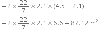 equals 2 cross times 22 over 7 cross times 2.1 cross times left parenthesis 4.5 plus 2.1 right parenthesis
equals 2 cross times 22 over 7 cross times 2.1 cross times 6.6 equals 87.12 space straight m squared