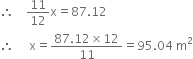 therefore space space space space 11 over 12 straight x equals 87.12
therefore space space space space space straight x equals fraction numerator 87.12 cross times 12 over denominator 11 end fraction equals 95.04 space straight m squared
