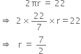 space space space space space space space space space space space space 2 πr space equals space 22
rightwards double arrow space space 2 cross times 22 over 7 cross times straight r equals 22
rightwards double arrow space space space straight r space equals space 7 over 2
space space space space space
