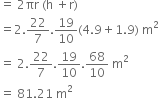 equals space 2 πr space left parenthesis straight h space plus straight r right parenthesis
equals 2.22 over 7.19 over 10 left parenthesis 4.9 plus 1.9 right parenthesis space straight m squared
equals space 2.22 over 7.19 over 10.68 over 10 space straight m squared
equals space 81.21 space straight m squared