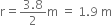 straight r equals fraction numerator 3.8 over denominator 2 end fraction straight m space equals space 1.9 space straight m
space