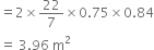 equals 2 cross times 22 over 7 cross times 0.75 cross times 0.84
equals space 3.96 space straight m squared