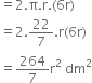 equals 2. straight pi. straight r. left parenthesis 6 straight r right parenthesis
equals 2.22 over 7. straight r left parenthesis 6 straight r right parenthesis
equals 264 over 7 straight r squared space dm squared