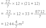 equals 22 over 7 cross times 12 cross times left parenthesis 21 plus 12 right parenthesis
equals space 22 over 7 cross times 12 cross times 33 equals 8712 over 7
equals 1244 4 over 7 straight m squared