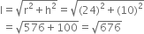 straight l equals square root of straight r squared plus straight h squared end root equals square root of left parenthesis 24 right parenthesis squared plus left parenthesis 10 right parenthesis squared end root
space equals square root of 576 plus 100 end root equals square root of 676