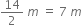 14 over 2 space m space equals space 7 space m