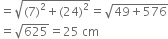 equals square root of left parenthesis 7 right parenthesis squared plus left parenthesis 24 right parenthesis squared end root equals square root of 49 plus 576 end root
equals square root of 625 equals 25 space cm