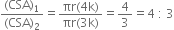 fraction numerator left parenthesis CSA right parenthesis subscript 1 over denominator left parenthesis CSA right parenthesis subscript 2 end fraction equals fraction numerator πr left parenthesis 4 straight k right parenthesis over denominator πr left parenthesis 3 straight k right parenthesis end fraction equals 4 over 3 equals 4 space colon space 3