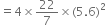 equals 4 cross times 22 over 7 cross times left parenthesis 5.6 right parenthesis squared