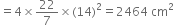 equals 4 cross times 22 over 7 cross times left parenthesis 14 right parenthesis squared equals 2464 space cm squared