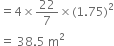 equals 4 cross times 22 over 7 cross times left parenthesis 1.75 right parenthesis squared
equals space 38.5 space straight m squared