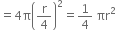 equals 4 straight pi open parentheses straight r over 4 close parentheses squared equals 1 fourth space πr squared