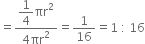 equals fraction numerator begin display style 1 fourth end style πr squared over denominator 4 πr squared end fraction equals 1 over 16 equals 1 space colon space 16