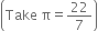 open parentheses Take space straight pi equals 22 over 7 close parentheses