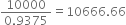 fraction numerator 10000 over denominator 0.9375 end fraction equals 10666.66