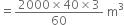 equals fraction numerator 2000 cross times 40 cross times 3 over denominator 60 end fraction space straight m cubed