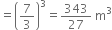 equals open parentheses 7 over 3 close parentheses cubed equals 343 over 27 space straight m cubed