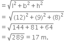 equals square root of straight l squared plus straight b squared plus straight h squared end root
equals space square root of left parenthesis 12 right parenthesis squared plus left parenthesis 9 right parenthesis squared plus left parenthesis 8 right parenthesis squared end root
equals square root of 144 plus 81 plus 64 end root
equals square root of 289 equals 17 space straight m.