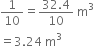 1 over 10 equals fraction numerator 32.4 over denominator 10 end fraction space straight m cubed
equals 3.24 space straight m cubed