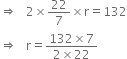 rightwards double arrow space space space 2 cross times 22 over 7 cross times straight r equals 132
rightwards double arrow space space space straight r equals fraction numerator 132 cross times 7 over denominator 2 cross times 22 end fraction
