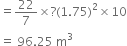 equals 22 over 7 cross times ? left parenthesis 1.75 right parenthesis squared cross times 10
equals space 96.25 space straight m cubed