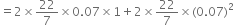 equals 2 cross times 22 over 7 cross times 0.07 cross times 1 plus 2 cross times 22 over 7 cross times left parenthesis 0.07 right parenthesis squared