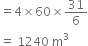 equals 4 cross times 60 cross times 31 over 6
equals space 1240 space straight m cubed