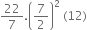 22 over 7. open parentheses 7 over 2 close parentheses squared space left parenthesis 12 right parenthesis