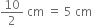 10 over 2 space cm space equals space 5 space cm