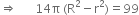 rightwards double arrow space space space space space space 14 straight pi space left parenthesis straight R squared minus straight r squared right parenthesis equals 99