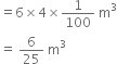 equals 6 cross times 4 cross times 1 over 100 space straight m cubed
equals space 6 over 25 space straight m cubed