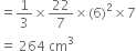 equals 1 third cross times 22 over 7 cross times left parenthesis 6 right parenthesis squared cross times 7
equals space 264 space cm cubed