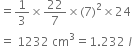 equals 1 third cross times 22 over 7 cross times left parenthesis 7 right parenthesis squared cross times 24
equals space 1232 space cm cubed equals 1.232 italic space l