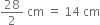 28 over 2 space cm space equals space 14 space cm